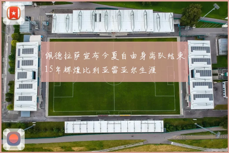 佩德拉萨宣布今夏自由身离队结束15年辉煌比利亚雷亚尔生涯