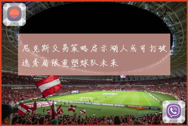 尼克斯交易策略启示湖人或可打破选秀局限重塑球队未来